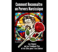 Comment Reconnaître un Pervers Narcissique: Les Signes qui ne Trompent Pas et les Clés pour s'en Libérer