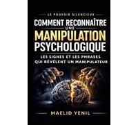 Comment reconnaître une manipulation psychologique: Les signes et les phrases qui révèlent un manipulateur et comment s’en protéger efficacement