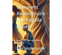 Comment Reconstruire une Famille Brisée: Guérir et Créer une Unité Durable