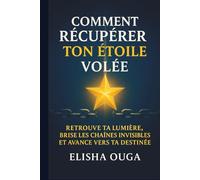 Comment récupérer ton étoile volée: Retrouve ta lumière, brise les chaînes invisibles et avance vers ta destinée