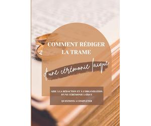 Comment rédiger la trame d'une cérémonie laïque: Aide à la rédaction et à l’organisation d’une cérémonie laïque - questions à imprimer et à compléter