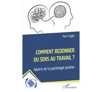 Comment redonner du sens au travail ? Apports de la psychologie positive - Marie Saggio - L'harmattan - broché - Guide