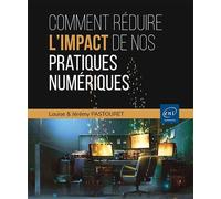Comment réduire l'impact de nos pratiques numériques ? - Les clés pour agir Des solutions concrètes pour limiter leurs conséquences sociales et environnementales - Louise Pastouret - Eni Editions - br