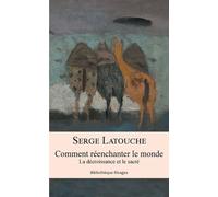 Comment réenchanter le monde La décroissance et le sacré - Serge Latouche - Rivages - broché - Essai