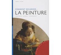 Comment regarder... la peinture: Contexte, genres, techniques
