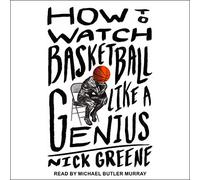 Comment Regarder Le Basketball comme Un génie : ce Que Les concepteurs, économistes, Les chorégraphes de Ballet et Les astrophysiciens théoriques révèlent sur Le Plus Grand Jeu sur Terre [Import]