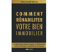 Comment réhabiliter son bien immobilier: La méthode redoutable et éprouvée pour devenir le maître d'ouvrage