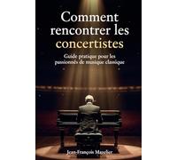 Comment rencontrer les concertistes?: Guide pratique pour les passionnés de musique classique