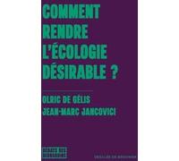 Comment rendre l'écologie désirable ? Olric De Gelis (Auteur), Jean-Marc Jancovici (Auteur)