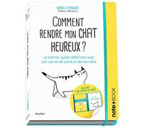 Comment rendre mon chat heureux ? Note+book: Le premier guide vétérinaire avec son carnet de bien-être et de santé