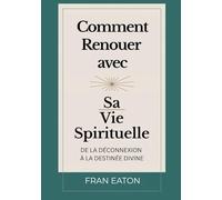 Comment Renouer avec sa vie Spirituelle: De la déconnexion à la destinée divine