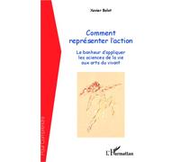 Comment représenter l'action Le bonheur d'appliquer les sciences de la vie aux arts du vivant - Xavier Bolot - L'harmattan - broché - Essai