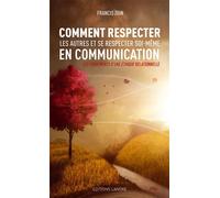 Comment respecter les autres et se respecter soi-même en communication - Les fondements d'une éthique relationnelle - Francis Zuin - Lanore - broché - Guide
