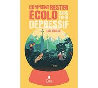Comment rester écolo sans finir dépressif - éco-anxiété, solastalgie, dépression verte - Solutions pratiques pour se réconcilier avec la beauté du monde