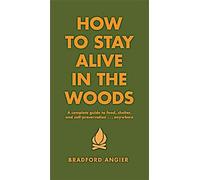 Comment rester en vie dans les bois : Un guide complet pour se nourrir, s'abriter et se préserver en tout lieu