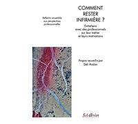 Comment rester infirmière ?: Entretiens avec des professionnels et des étudiants sur leur métier et leurs motivations