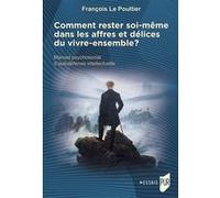 Comment rester soi-même dans les affres et délices du vivre-ensemble ? François Le Poultier (Auteur)