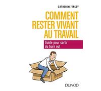 Comment rester vivant au travail - Guide pour sortir du burn out: Guide pour sortir du burn out