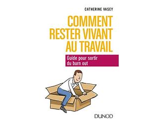 Comment rester vivant au travail - Guide pour sortir du burn out: Guide pour sortir du burn out