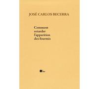 Comment retarder l’apparition des fourmis - José Carlos Becerra - La Barque - broché - Poésie