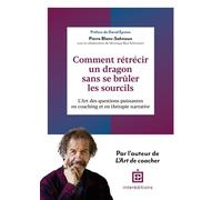 Comment rétrécir un dragon sans se brûler les sourcils L'Art des questions puissantes en coaching et en thérapie narrative - Pierre Blanc-Sahnoun - Intereditions - broché - Essai