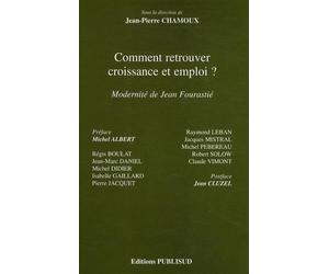 Comment retrouver croissance et emploi ?: Modernité de Jean Fourastié