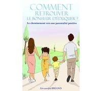 Comment retrouver le bonheur d'éduquer: Le cheminement vers une parentalité positive