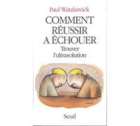 Comment réussir a échouer. Trouver l'ultrasolution - Paul Watzlawick - Seuil - broché - Etude