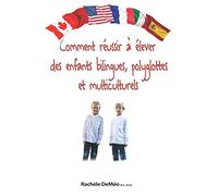 Comment réussir à élever des enfants bilingues, polyglottes et multiculturels: Le guide pour que vos enfants parlent plusieurs langues couramment