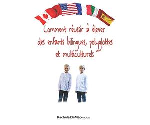Comment réussir à élever des enfants bilingues, polyglottes et multiculturels: Le guide pour que vos enfants parlent plusieurs langues couramment