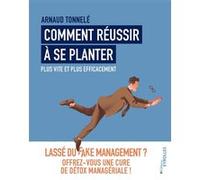 Comment réussir à se planter plus vite et plus efficacement Arnaud Tonnelé (Auteur)