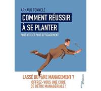 Comment réussir à se planter plus vite et plus efficacement. Lassé du fake management ? Offrez-vous une cure de détox managériale