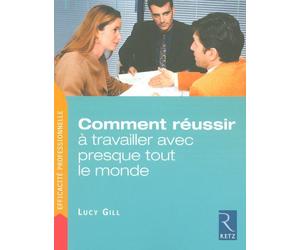Comment réussir à travailler avec presque tout le monde - Lucy Gill - Retz Eds - broché - Guide