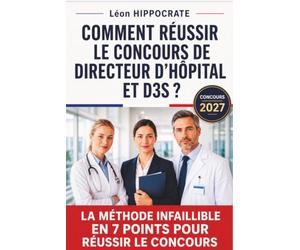 Comment réussir le concours de directeur d'hôpital et D3S?: La méthode infaillible en 07 points pour réussir le concours.