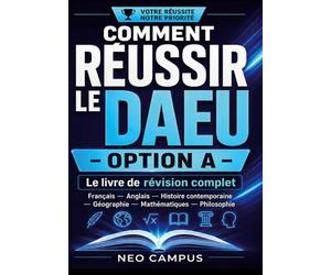 Comment réussir le DAEU option A: livre de révision complet Français : Anglais, Histoire contemporaine, Géographie, Mathématiques, Philosophie
