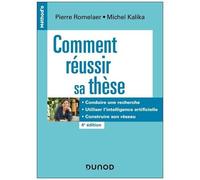 Comment Réussir Sa Thèse - Conduire Une Recherche, Utiliser L'intelligence Artificielle, Construire Son Réseau
