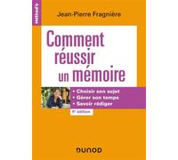 Comment réussir un mémoire Choisir son sujet, gérer son temps, savoir rédiger - 5ème édition - Jean-Pierre Fragnière - Dunod - broché - Scolaire / Universitaire
