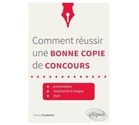 Comment réussir une bonne copie de concours: Présentation, maîtrise de la langue, style