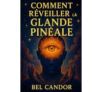 COMMENT RÉVEILLER LA GLANDE PINÉALE: Le guide complet pour améliorer votre intuition et votre bien-être sans être un expert en spiritualité !