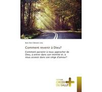 Comment revenir A Dieu? Comment parvenir A nous approcher de Dieu, A entrer dans son intimite et; A nous asseoir - Boni Litta - Croix Du Salut - broché - Guide