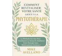 COMMENT REVITALISER VOTRE SANTÉ GRÂCE À LA PHYTOTHÉRAPIE: La méthode secrète pour combattre le stress et améliorer votre énergie sans médicaments coûteux !