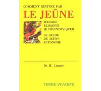 Comment revivre par le jeûne: Maigrir, Eliminer, Se desintoxiquer. Le guide du jeune autonome