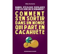 Comment s’en sortir dans un monde qui part en cacahuète: Manuel d’écologie populaires