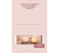 COMMENT S’ENDORMIR PLUS FACILEMENT : LES MÉTHODES SIMPLES: Techniques, habitudes et astuces pratiques pour favoriser un sommeil plus serein.