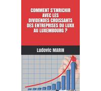 COMMENT S’ENRICHIR AVEC LES DIVIDENDES CROISSANTS DES ENTREPRISES DU LUXX AU LUXEMBOURG ?