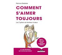 Comment s'aimer toujours: Les 7 piliers du bonheur à deux