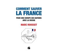 Comment sauver la France - Pour une Europe des nations avec la Russie