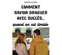 COMMENT SAVOIR DRAGUER AVEC SUCCÈS QUAND ON EST TIMIDE: Les techniques de drague les plus efficaces - Les secrets de la timidité avec les femmes - ... sans en avoir l'air - Les secrets des femmes