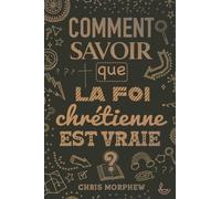 Comment savoir que la foi chrétienne est vraie ?