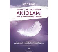 Comment se connecter à ses anges et à ses guides spirituels - Kyle Gray (Literatur, Esoterik auf Polnisch)